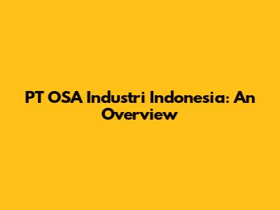 PT OSA Industri Indonesia: An Overview