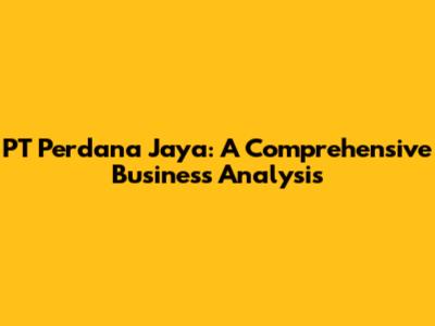 PT Perdana Jaya: A Comprehensive Business Analysis