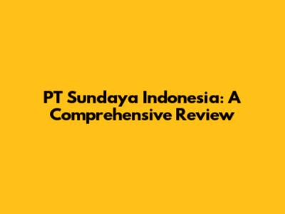 PT Sundaya Indonesia: A Comprehensive Review