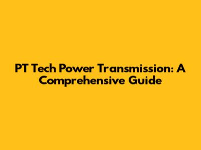 PT Tech Power Transmission: A Comprehensive Guide