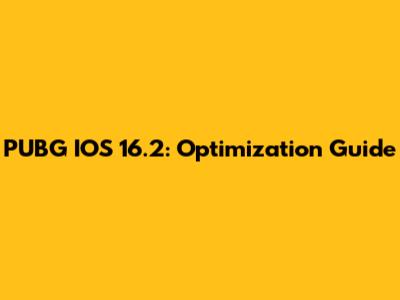 PUBG IOS 16.2: Optimization Guide
