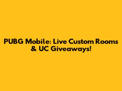 PUBG Mobile: Live Custom Rooms & UC Giveaways!