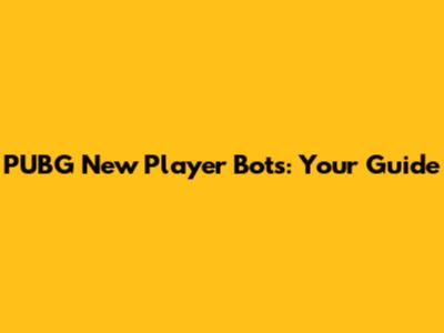PUBG New Player Bots: Your Guide