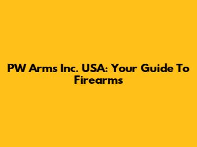 PW Arms Inc. USA: Your Guide To Firearms
