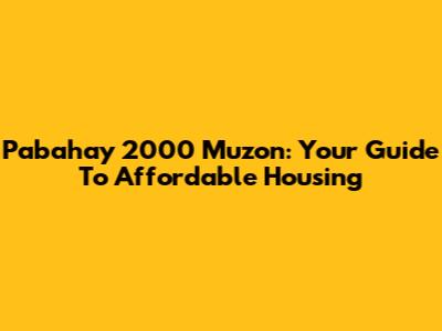 Pabahay 2000 Muzon: Your Guide To Affordable Housing
