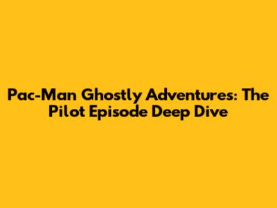 Pac-Man Ghostly Adventures: The Pilot Episode Deep Dive