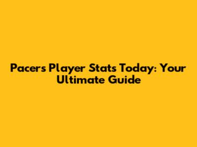 Pacers Player Stats Today: Your Ultimate Guide
