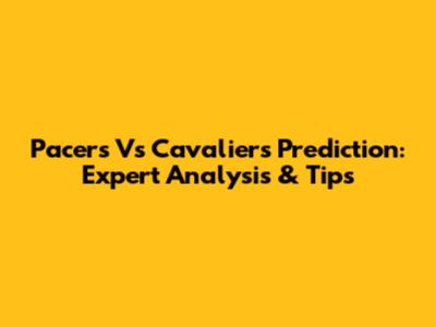 Pacers Vs Cavaliers Prediction: Expert Analysis & Tips