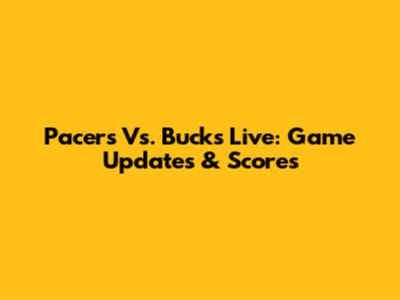 Pacers Vs. Bucks Live: Game Updates & Scores