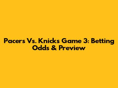 Pacers Vs. Knicks Game 3: Betting Odds & Preview
