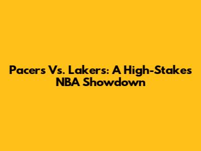 Pacers Vs. Lakers: A High-Stakes NBA Showdown