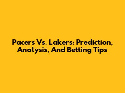 Pacers Vs. Lakers: Prediction, Analysis, And Betting Tips