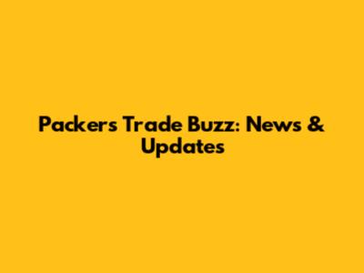 Packers Trade Buzz: News & Updates