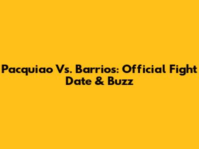 Pacquiao Vs. Barrios: Official Fight Date & Buzz