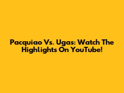 Pacquiao Vs. Ugas: Watch The Highlights On YouTube!