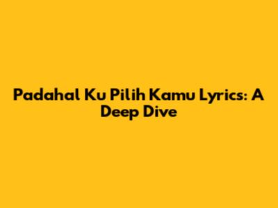 Padahal Ku Pilih Kamu Lyrics: A Deep Dive