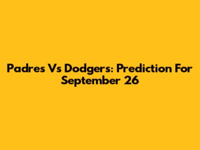Padres Vs Dodgers: Prediction For September 26