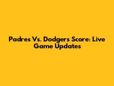 Padres Vs. Dodgers Score: Live Game Updates