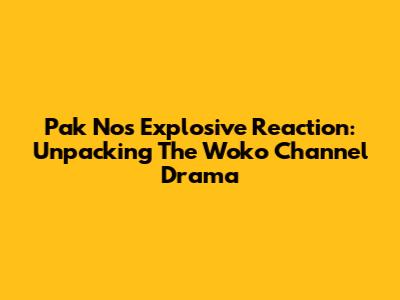 Pak No's Explosive Reaction: Unpacking The Woko Channel Drama