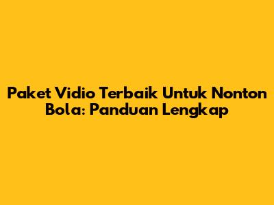 Paket Vidio Terbaik Untuk Nonton Bola: Panduan Lengkap
