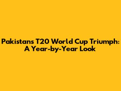 Pakistan's T20 World Cup Triumph: A Year-by-Year Look