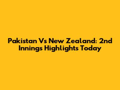 Pakistan Vs New Zealand: 2nd Innings Highlights Today
