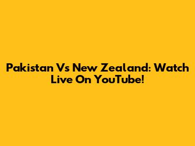 Pakistan Vs New Zealand: Watch Live On YouTube!