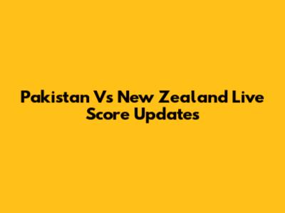 Pakistan Vs New Zealand Live Score Updates