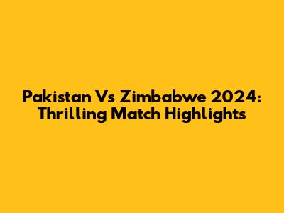 Pakistan Vs Zimbabwe 2024: Thrilling Match Highlights