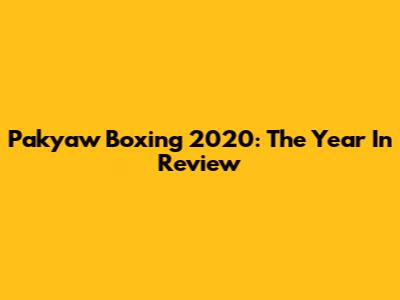 Pakyaw Boxing 2020: The Year In Review
