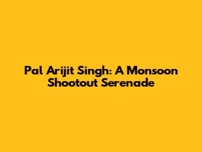 Pal Arijit Singh: A Monsoon Shootout Serenade