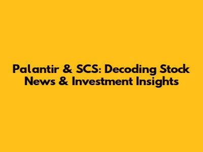 Palantir & SCS: Decoding Stock News & Investment Insights