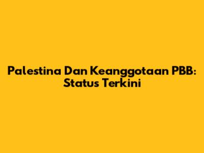 Palestina Dan Keanggotaan PBB: Status Terkini