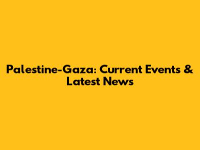 Palestine-Gaza: Current Events & Latest News
