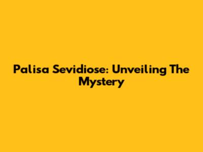 Palisa Sevidiose: Unveiling The Mystery
