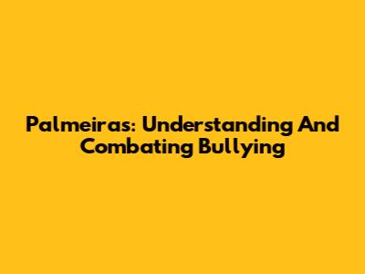 Palmeiras: Understanding And Combating Bullying