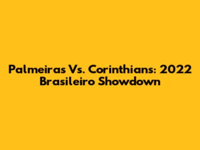 Palmeiras Vs. Corinthians: 2022 Brasileiro Showdown