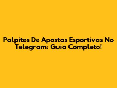 Palpites De Apostas Esportivas No Telegram: Guia Completo!