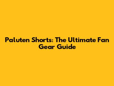 Paluten Shorts: The Ultimate Fan Gear Guide