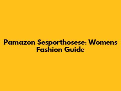 Pamazon Sesporthosese: Women's Fashion Guide