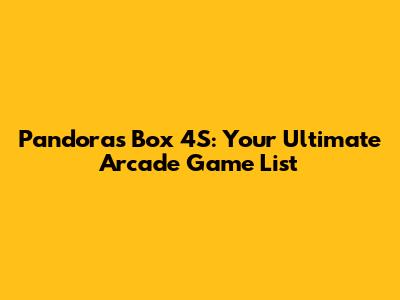 Pandora's Box 4S: Your Ultimate Arcade Game List