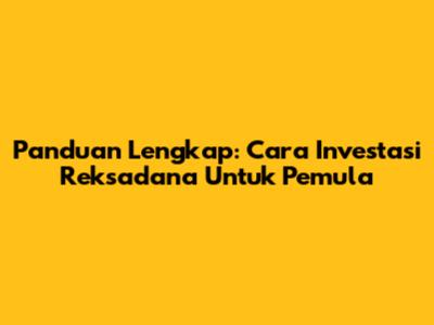 Panduan Lengkap: Cara Investasi Reksadana Untuk Pemula