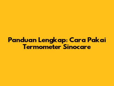 Panduan Lengkap: Cara Pakai Termometer Sinocare
