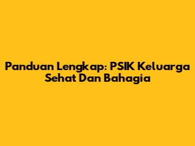 Panduan Lengkap: PSIK Keluarga Sehat Dan Bahagia