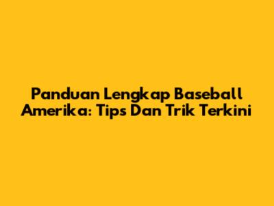 Panduan Lengkap Baseball Amerika: Tips Dan Trik Terkini