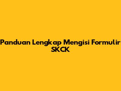 Panduan Lengkap Mengisi Formulir SKCK