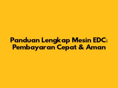 Panduan Lengkap Mesin EDC: Pembayaran Cepat & Aman