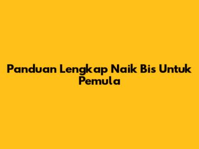 Panduan Lengkap Naik Bis Untuk Pemula