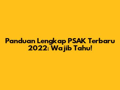 Panduan Lengkap PSAK Terbaru 2022: Wajib Tahu!
