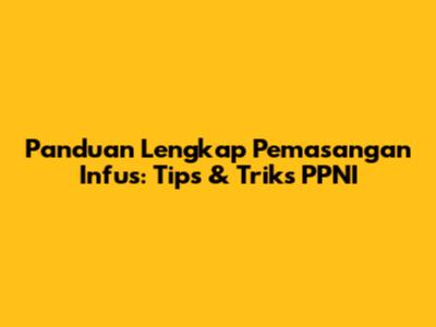 Panduan Lengkap Pemasangan Infus: Tips & Triks PPNI